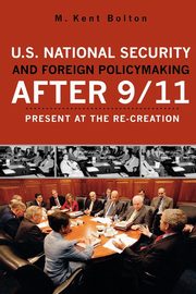 U.S. National Security and Foreign Policymaking After 9/11, Bolton Kent M.