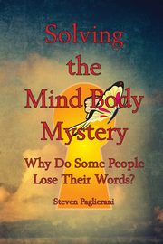 Solving the Mind-Body Mystery (why do some people lose their words?), Paglierani Steven