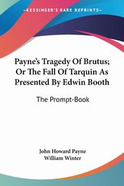 Payne's Tragedy Of Brutus; Or The Fall Of Tarquin As Presented By Edwin Booth, Payne John Howard