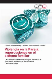 ksiazka tytu: Violencia en la Pareja, repercusiones en el sistema familiar autor: Astorga Cifuentes Carolina Andrea