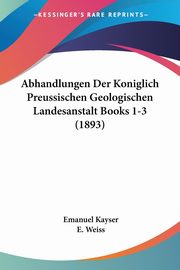 Abhandlungen Der Koniglich Preussischen Geologischen Landesanstalt Books 1-3 (1893), Kayser Emanuel