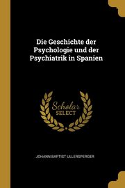 Die Geschichte der Psychologie und der Psychiatrik in Spanien, Ullersperger Johann Baptist