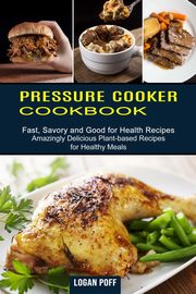 Pressure Cooker Cookbook, Poff Logan