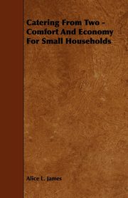 Catering from Two - Comfort and Economy for Small Households, James Alice L.