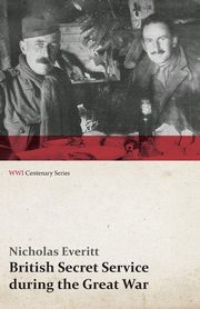 British Secret Service During the Great War (WWI Centenary Series), Everitt Nicholas