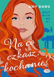 Na co czekasz, kochanie? Wait With Me #1, Daws Amy