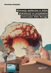 ksiazka tytu: Alienacja spoeczna w dobie globalizacji na przykadzie twrczoci Alda Novego autor: Kobylska Dominika