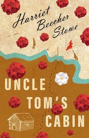 Uncle Tom's Cabin; Or; Life Among the Lowly, Stowe Harriet Beecher