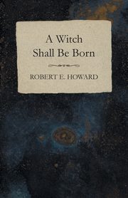 A Witch Shall Be Born, Howard Robert E.