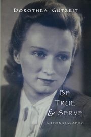 Be true & serve, Gutzeit Dorothea Ruth