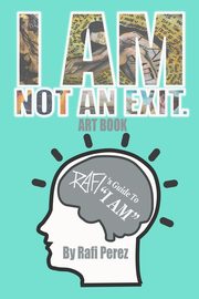 I Am Not An Exit - Rafi's Guide To I AM, Perez Rafi