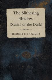 The Slithering Shadow (Xuthal of the Dusk), Howard Robert E.