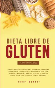 Dieta Libre de Gluten Para Principiantes, Murray Bobby