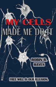 My Cells Made Me Do It, Hayes Robin R