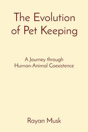 The Evolution of Pet Keeping, Musk Rayan