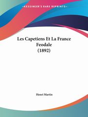Les Capetiens Et La France Feodale (1892), Martin Henri