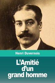 L'Amiti d'un grand homme, Duvernois Henri