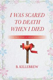 I Was Scared to Death When I Died, Killebrew B.