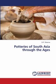 Potteries of South Asia through the Ages, Sharma D.P.