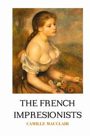 ksiazka tytu: THE FRENCH IMPRESSIONISTS autor: Mauclair Camille