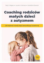 Coaching rodzicw maych dzieci z autyzmem, Rogers Sally J., Vismara Laurie A., Dawson Geraldine