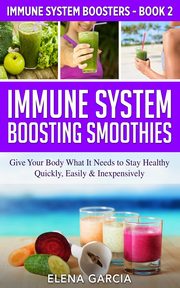 Immune System Boosting Smoothies, Garcia Elena