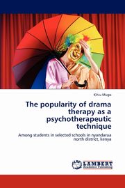 ksiazka tytu: The popularity of drama therapy as a psychotherapeutic technique autor: Mugo Kihiu