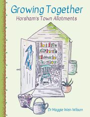 Growing Together - Horsham's Town Allotments, Weir-Wilson Maggie