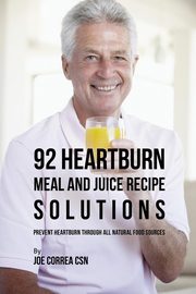 92 Heartburn Meal and Juice Recipe Solutions, Correa Joe