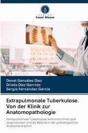 Extrapulmonale Tuberkulose. Von der Klinik zur Anatomopathologie, Gonzlez Daz Donel