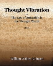 Thought Vibration or The Law of Attraction in the Thought World (1921), Atkinson William Walker