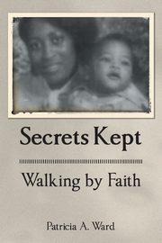 Secrets Kept Walking by Faith, Ward Patricia A.