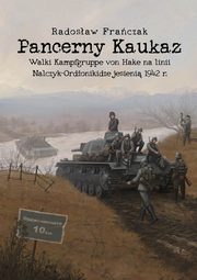 Pancerny Kaukaz. Walki Kampfgruppe von Hake na linii Nalczyk-Ordonikidze jesieni 1942 r., Fraczak Radosaw