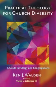 Practical Theology for Church Diversity, Walden Ken J.