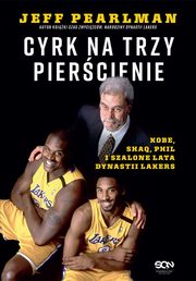 Cyrk na trzy piercienie. Kobe, Shaq, Phil i szalone lata dynastii Lakers, Pearlman Jeff