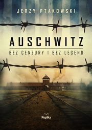 Auschwitz bez cenzury i bez legend, Ptakowski Jerzy