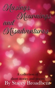 ksiazka tytu: Musings, Mournings, and Misadventures autor: Broadbent Stacey