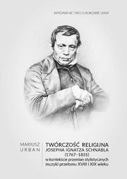 Twrczo religijna Josepha Ignatza Schnabla (1767-1831) w kontekcie przemian stylistycznych muzyki, Mariusz Urban