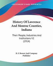 ksiazka tytu: History Of Lawrence And Monroe Counties, Indiana autor: B. F. Bowen And Company Publisher