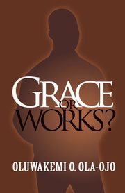 ksiazka tytu: Grace or Works? autor: OLA-OJO OLUWAKEMI O