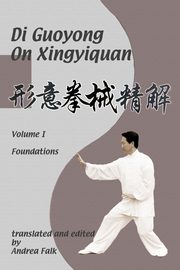 ksiazka tytu: Di Guoyong on Xingyiquan Volume I Foundations autor: Falk Andrea
