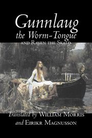 Gunnlaug the Worm-Tongue and Raven the Skald by William Morris, Fiction, Fairy Tales, Folk Tales, Legends & Mythology, Anonymous