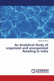 An Analytical Study of organized and unorganized Retailing in India, Kanetkar Medha