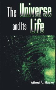 The Universe and Its Life, Maske Alfred A.
