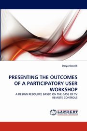 ksiazka tytu: Presenting the Outcomes of a Participatory User Workshop autor: Ozcelik Derya