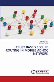 TRUST BASED SECURE ROUTING IN MOBILE ADHOC NETWORK, Joshi Sachi