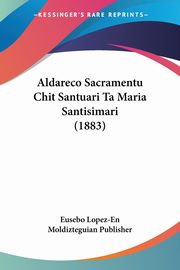 Aldareco Sacramentu Chit Santuari Ta Maria Santisimari (1883), Eusebo Lopez-En Moldizteguian Publisher