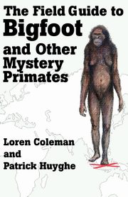 The Field Guide to Bigfoot and Other Mystery Primates, Coleman Loren