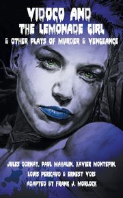 Vidocq and the Lemonade Girl & Other Plays of Murder and Vengeance, Montepin Xavier