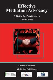 Effective Mediation Advocacy - A Guide for Practitioners, Goodman Andrew